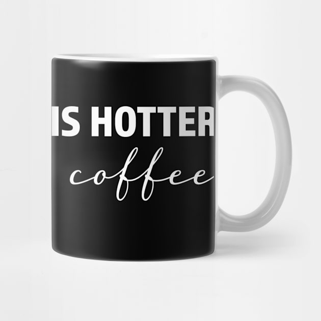 My darling is hotter than my coffee - trending gift for coffee and caffeine addicts by LookFrog